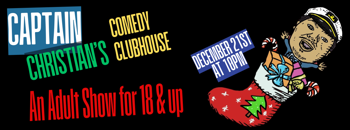 10 PM Saturday December 21st - Captain Christian's Comedy Clubhouse