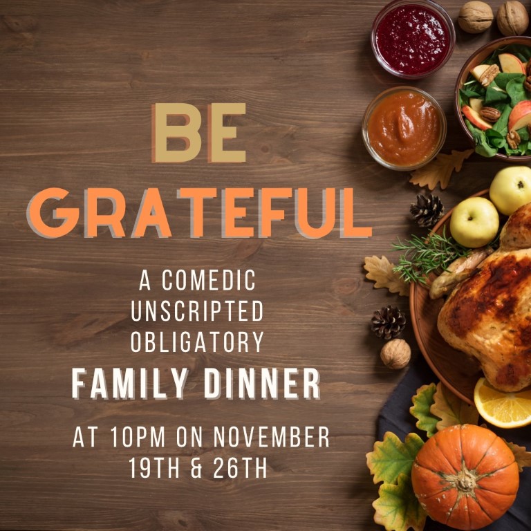 10 PM November 26th - Be Grateful: A Comedic Unscripted Obligatory Family Dinner